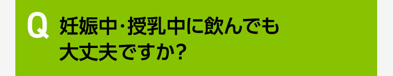 妊娠中・授乳中に飲んでも大丈夫ですか？-