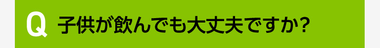 子供が飲んでも大丈夫ですか？-